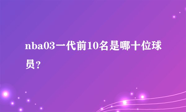 nba03一代前10名是哪十位球员？