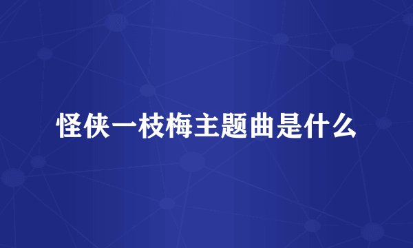 怪侠一枝梅主题曲是什么