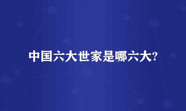 中国六大世家是哪六大?