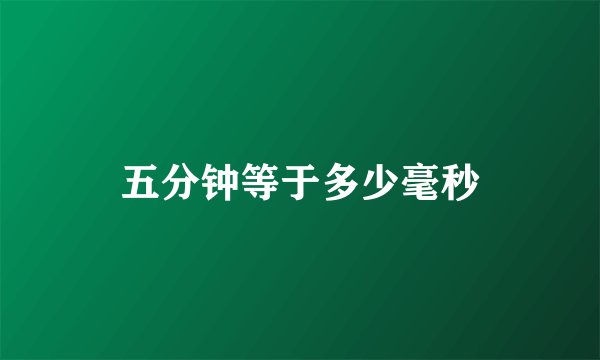 五分钟等于多少毫秒