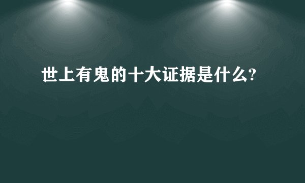世上有鬼的十大证据是什么?