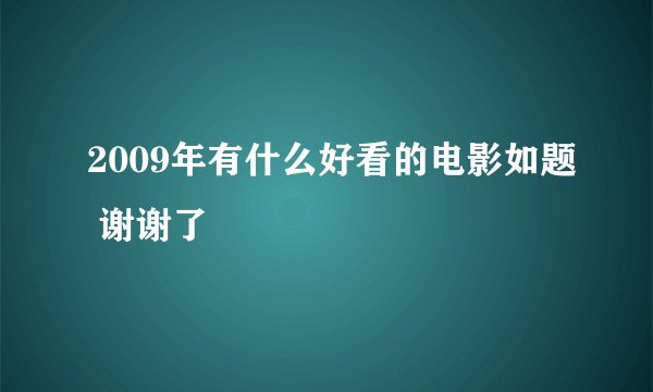 2009年有什么好看的电影如题 谢谢了
