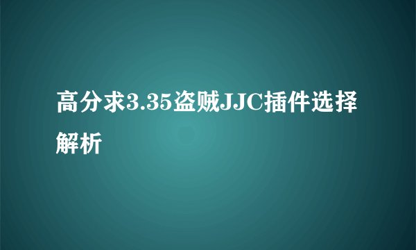 高分求3.35盗贼JJC插件选择解析
