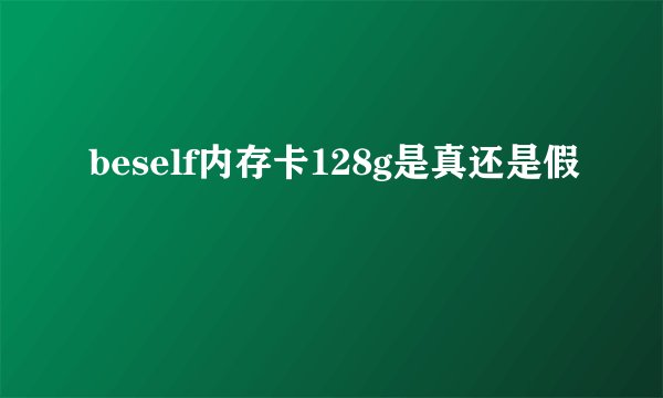 beself内存卡128g是真还是假