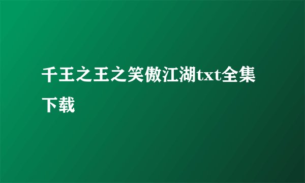 千王之王之笑傲江湖txt全集下载