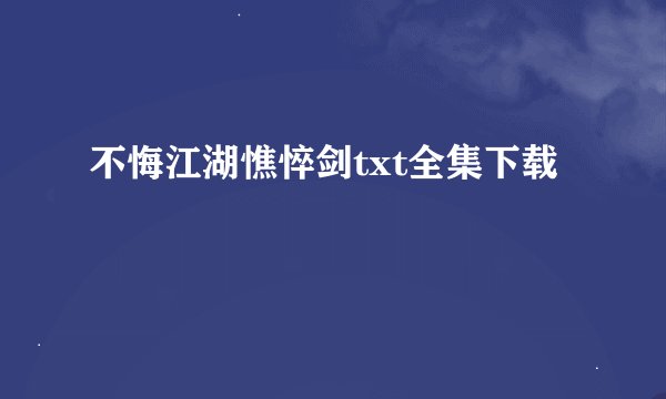 不悔江湖憔悴剑txt全集下载