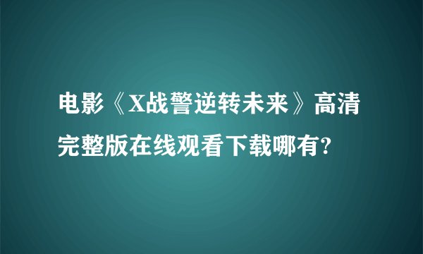 电影《X战警逆转未来》高清完整版在线观看下载哪有?