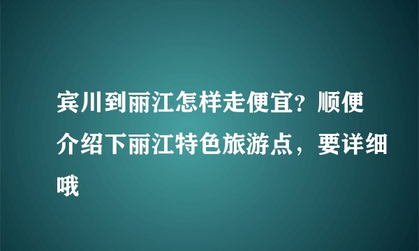 宾川到丽江怎样走便宜？顺便介绍下丽江特色旅游点，要详细哦