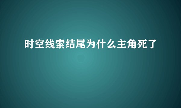 时空线索结尾为什么主角死了