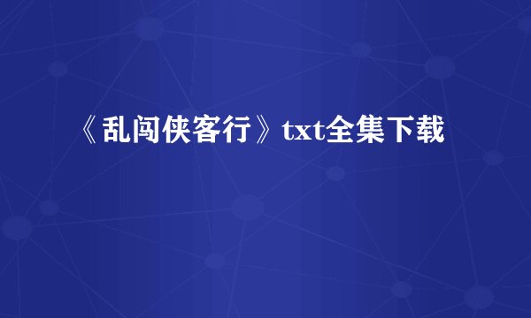 《乱闯侠客行》txt全集下载