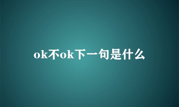 ok不ok下一句是什么
