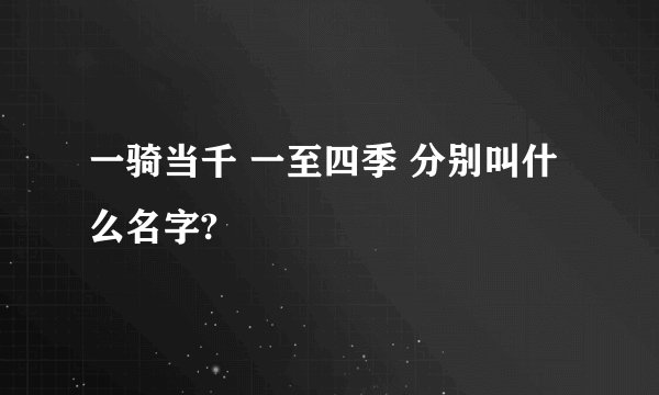 一骑当千 一至四季 分别叫什么名字?