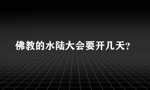 佛教的水陆大会要开几天？