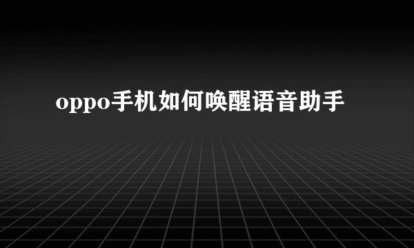 oppo手机如何唤醒语音助手