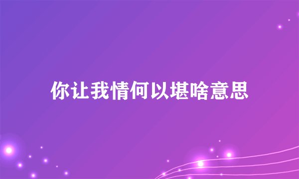 你让我情何以堪啥意思