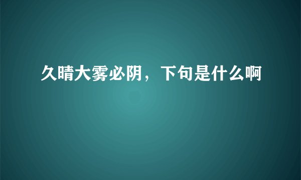 久晴大雾必阴，下句是什么啊