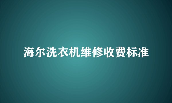 海尔洗衣机维修收费标准
