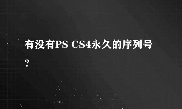 有没有PS CS4永久的序列号？
