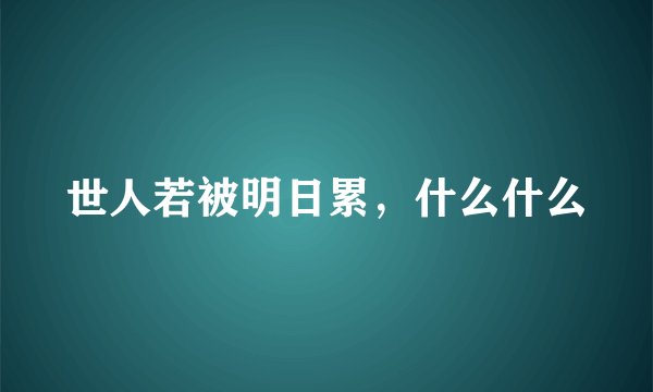 世人若被明日累，什么什么