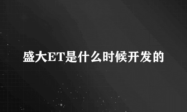 盛大ET是什么时候开发的