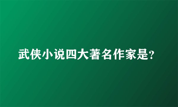 武侠小说四大著名作家是？