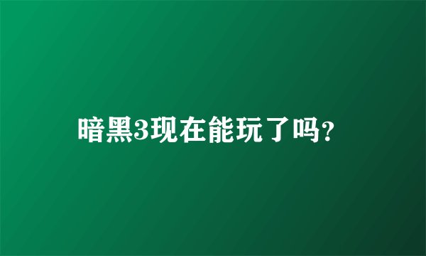 暗黑3现在能玩了吗？