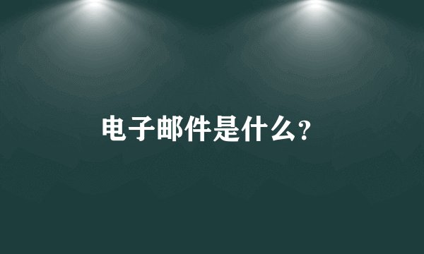 电子邮件是什么？