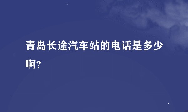 青岛长途汽车站的电话是多少啊?
