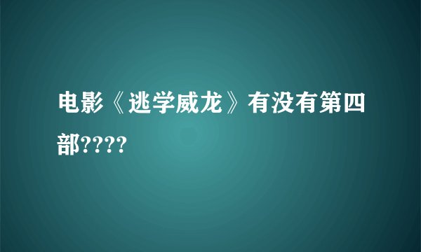 电影《逃学威龙》有没有第四部????