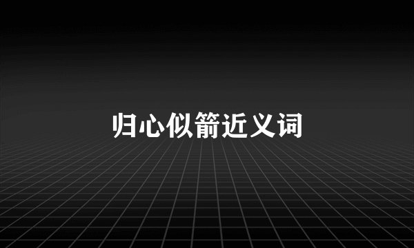 归心似箭近义词