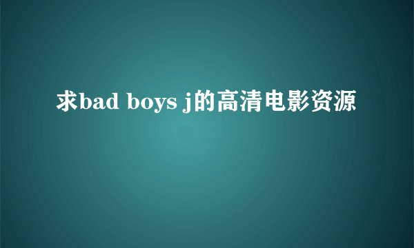 求bad boys j的高清电影资源