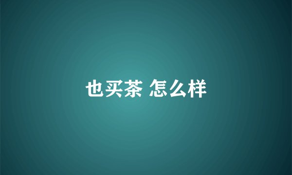 也买茶 怎么样