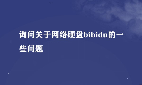 询问关于网络硬盘bibidu的一些问题