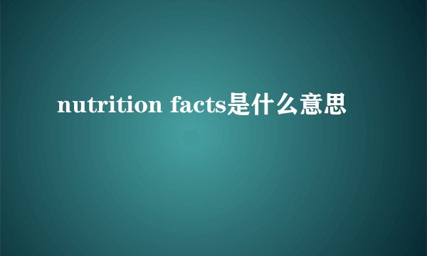 nutrition facts是什么意思