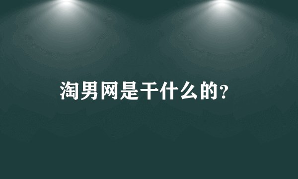 淘男网是干什么的？
