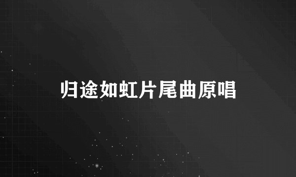 归途如虹片尾曲原唱