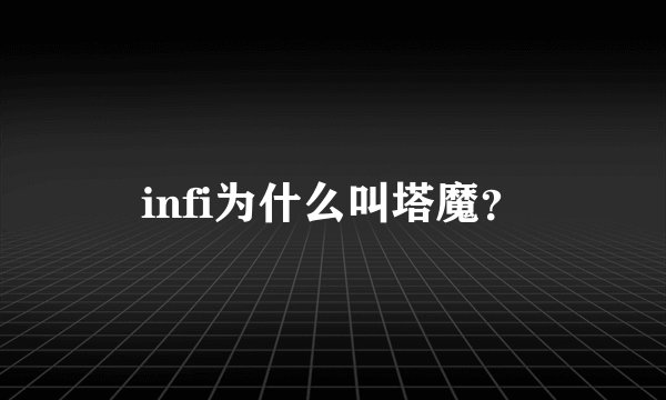infi为什么叫塔魔？