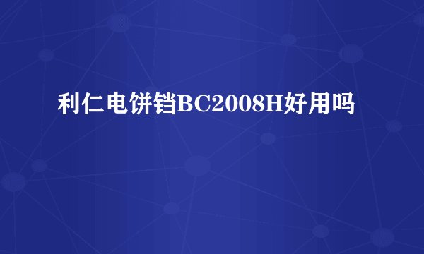 利仁电饼铛BC2008H好用吗