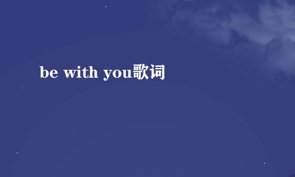 be with you歌词