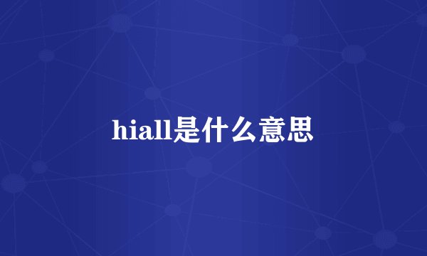 hiall是什么意思