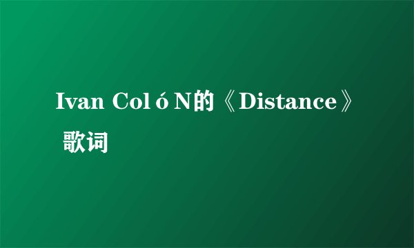 Ivan ColóN的《Distance》 歌词