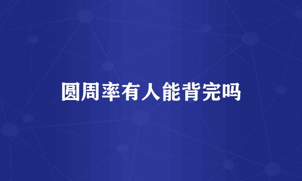 圆周率有人能背完吗