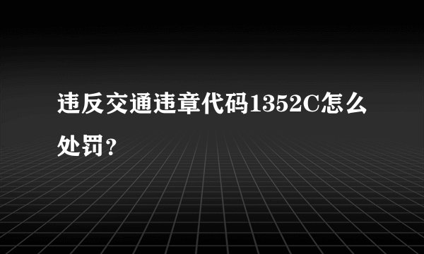 违反交通违章代码1352C怎么处罚？