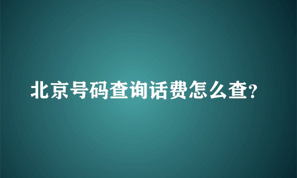 北京号码查询话费怎么查？