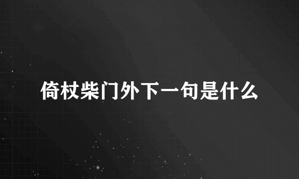 倚杖柴门外下一句是什么