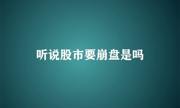听说股市要崩盘是吗