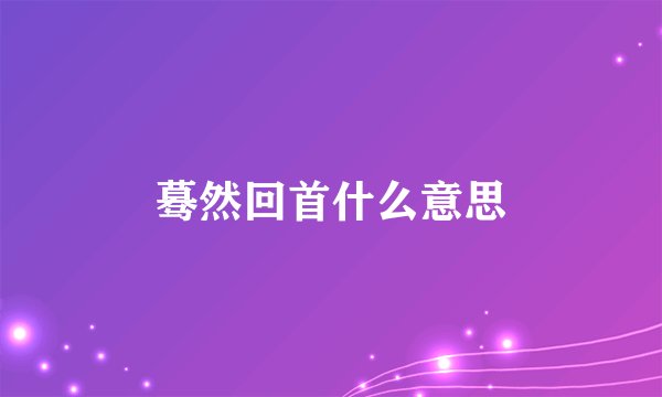 蓦然回首什么意思