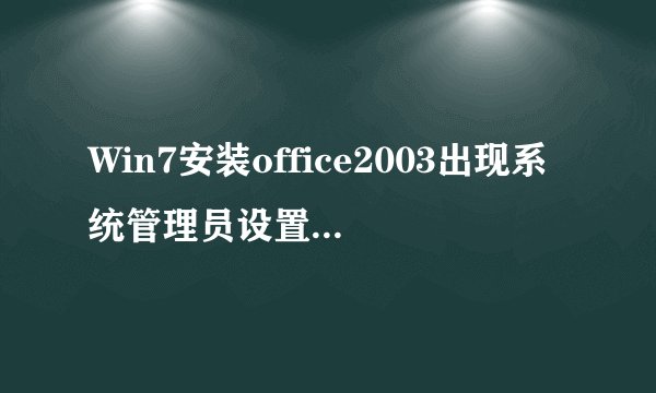 Win7安装office2003出现系统管理员设置了系统策略，禁止此项安装怎么办