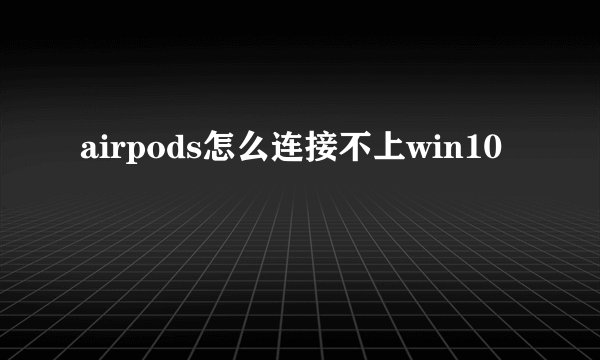 airpods怎么连接不上win10
