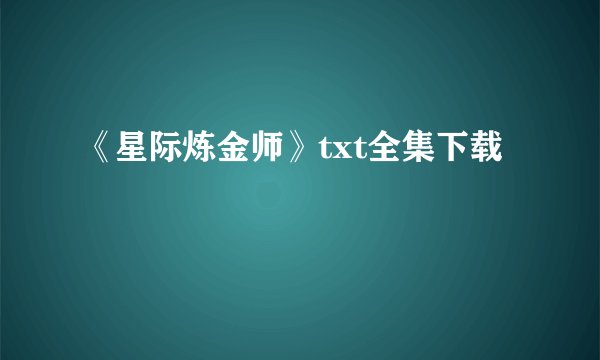 《星际炼金师》txt全集下载